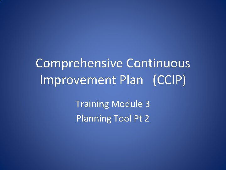 Comprehensive Continuous Improvement Plan (CCIP) Training Module 3 Planning Tool Pt 2 