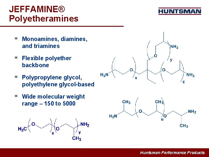 JEFFAMINE® Polyetheramines * Monoamines, diamines, and triamines * Flexible polyether backbone * Polypropylene glycol,