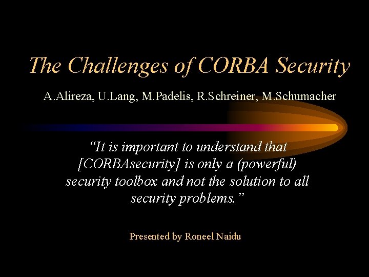 The Challenges of CORBA Security A. Alireza, U. Lang, M. Padelis, R. Schreiner, M.