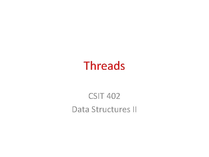 Threads CSIT 402 Data Structures II 