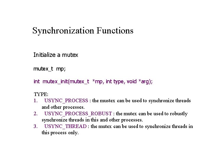 Synchronization Functions Initialize a mutex_t mp; int mutex_init(mutex_t *mp, int type, void *arg); TYPE: