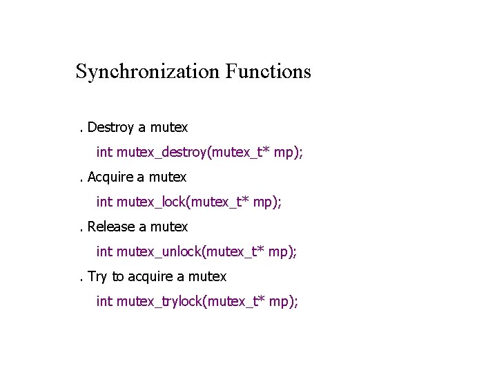 Synchronization Functions. Destroy a mutex int mutex_destroy(mutex_t* mp); . Acquire a mutex int mutex_lock(mutex_t*