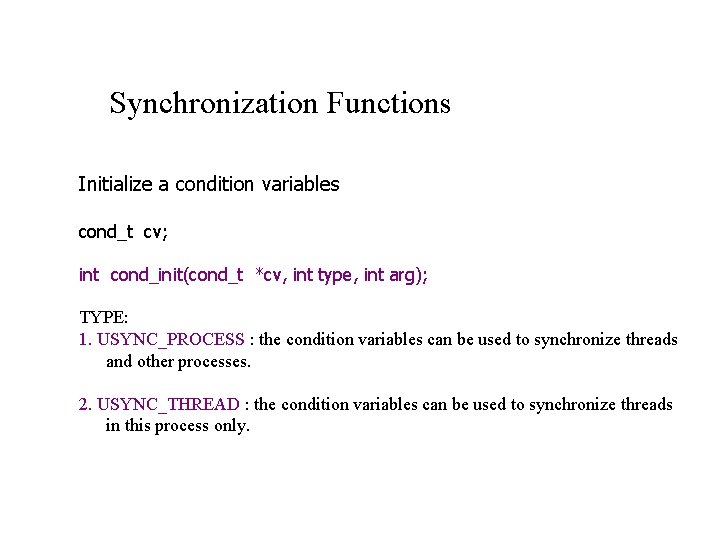 Synchronization Functions Initialize a condition variables cond_t cv; int cond_init(cond_t *cv, int type, int