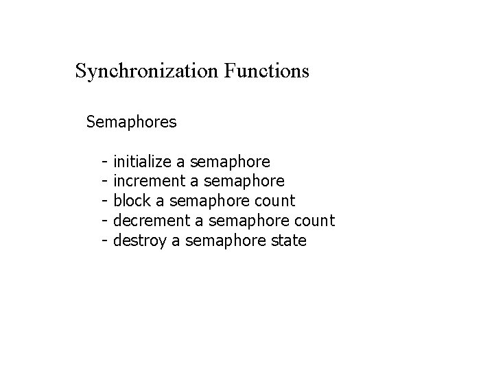 Synchronization Functions Semaphores - initialize a semaphore increment a semaphore block a semaphore count