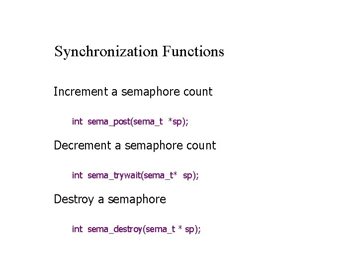 Synchronization Functions Increment a semaphore count int sema_post(sema_t *sp); Decrement a semaphore count int