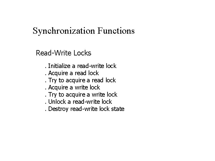 Synchronization Functions Read-Write Locks. . . . Initialize a read-write lock Acquire a read