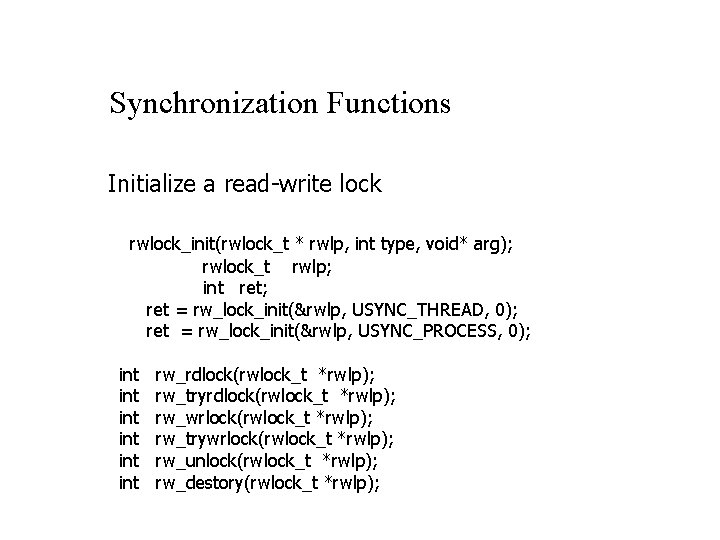 Synchronization Functions Initialize a read-write lock rwlock_init(rwlock_t * rwlp, int type, void* arg); rwlock_t