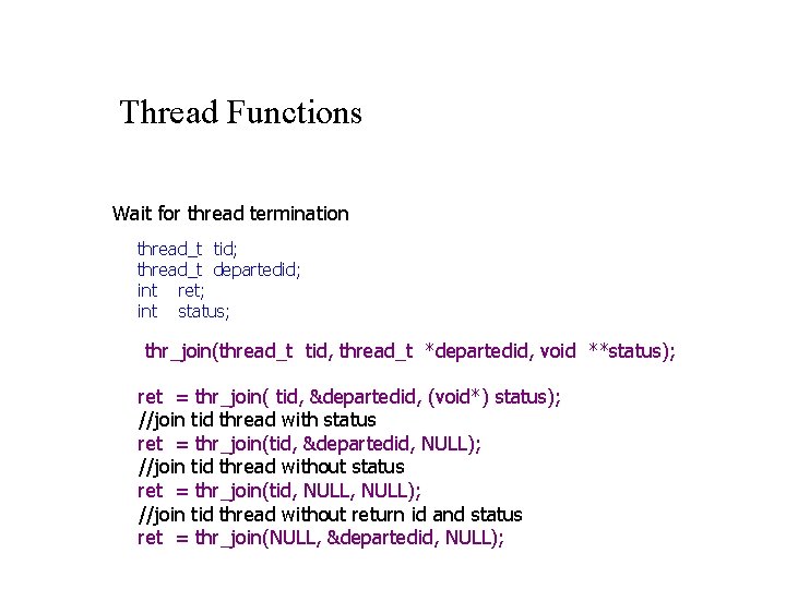 Thread Functions Wait for thread termination thread_t tid; thread_t departedid; int ret; int status;
