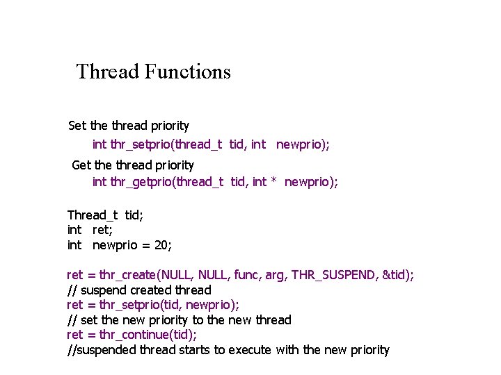 Thread Functions Set the thread priority int thr_setprio(thread_t tid, int newprio); Get the thread