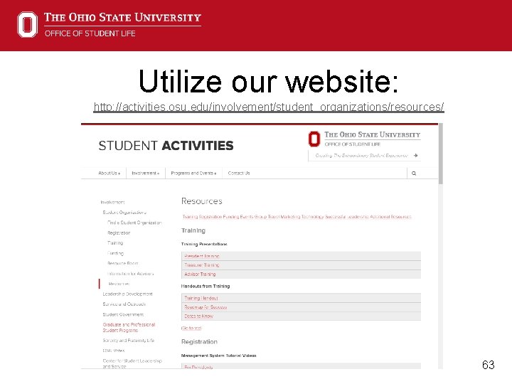 Utilize our website: http: //activities. osu. edu/involvement/student_organizations/resources/ 63 