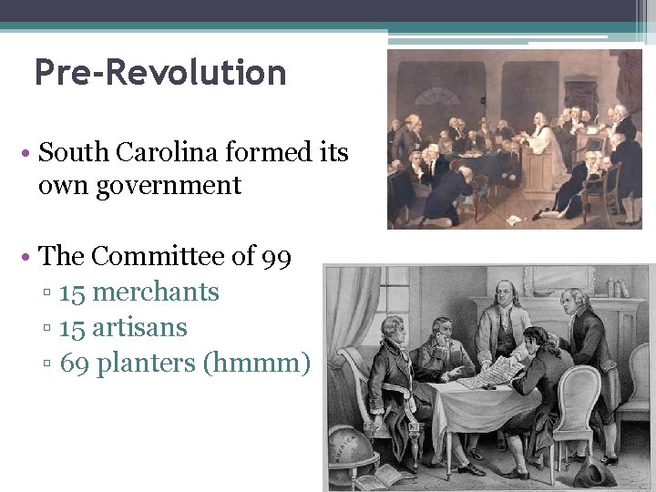 Pre-Revolution • South Carolina formed its own government • The Committee of 99 ▫