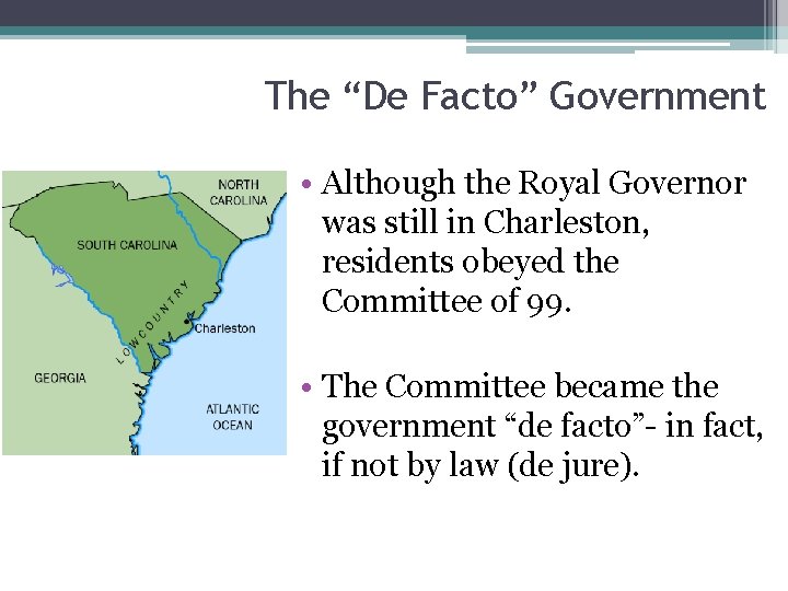 The “De Facto” Government • Although the Royal Governor was still in Charleston, residents