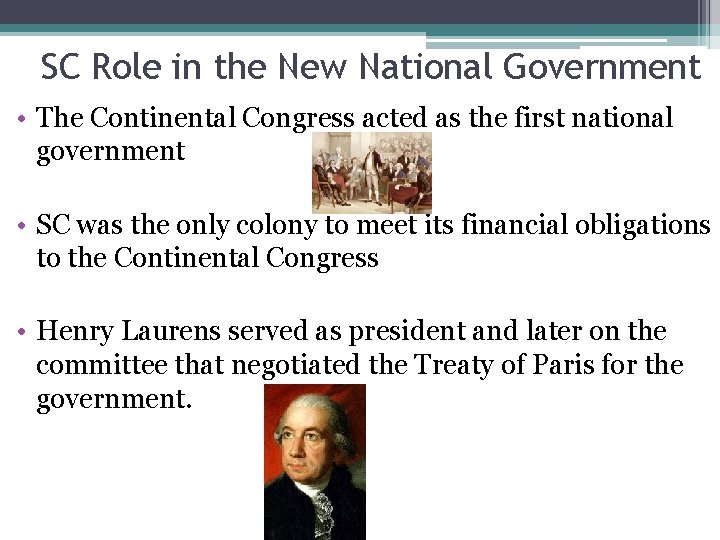 SC Role in the New National Government • The Continental Congress acted as the