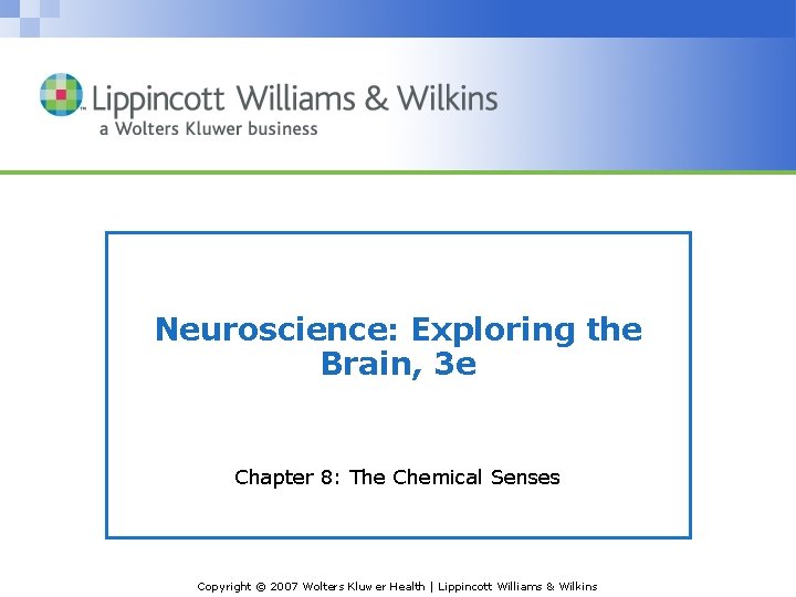 Neuroscience: Exploring the Brain, 3 e Chapter 8: The Chemical Senses Copyright © 2007