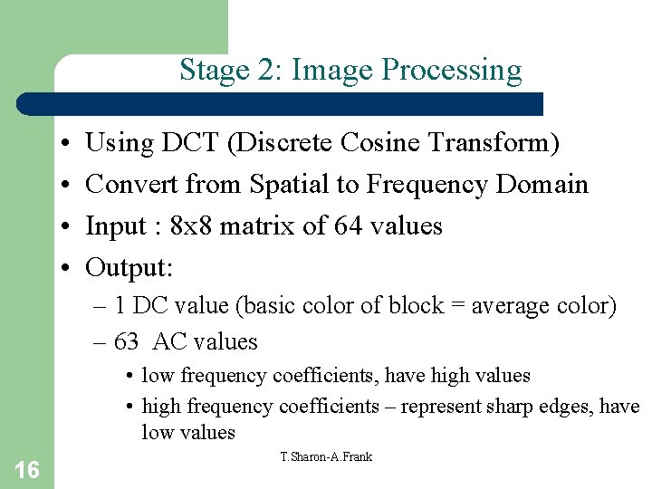 Stage 2: Image Processing • • Using DCT (Discrete Cosine Transform) Convert from Spatial