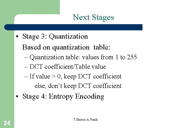 Next Stages • Stage 3: Quantization Based on quantization table: – Quantization table: values