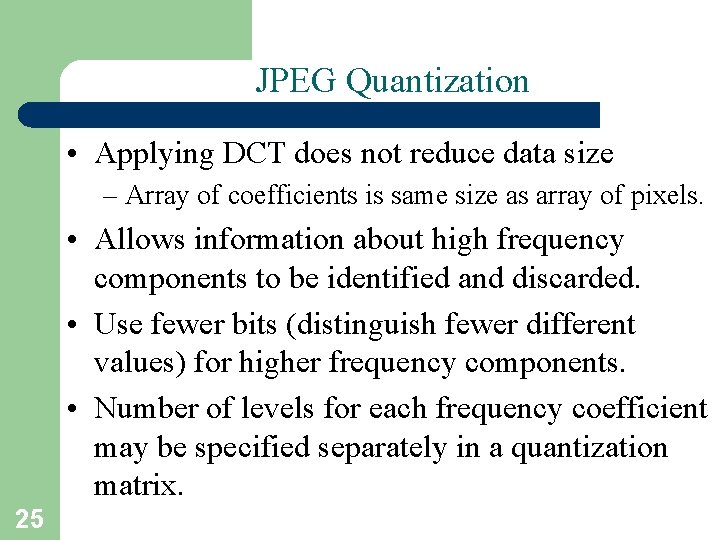 JPEG Quantization • Applying DCT does not reduce data size – Array of coefficients