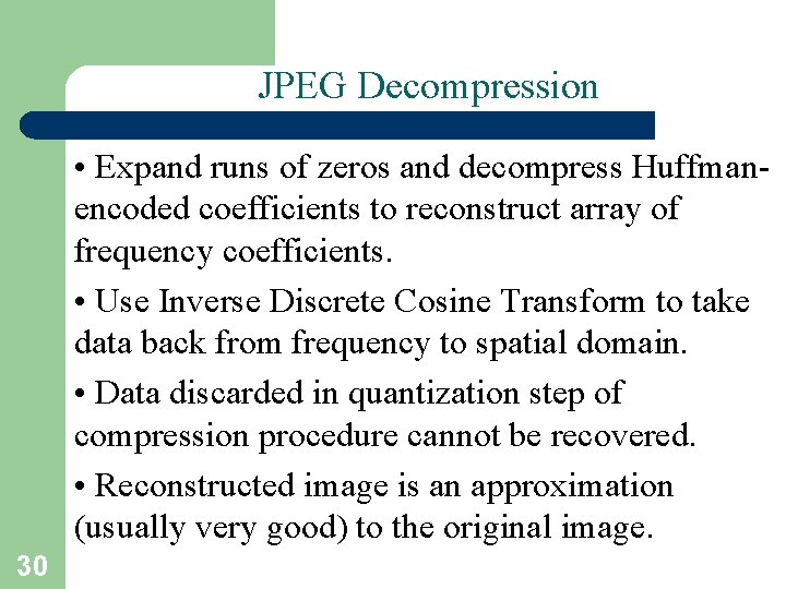 JPEG Decompression • Expand runs of zeros and decompress Huffmanencoded coefficients to reconstruct array