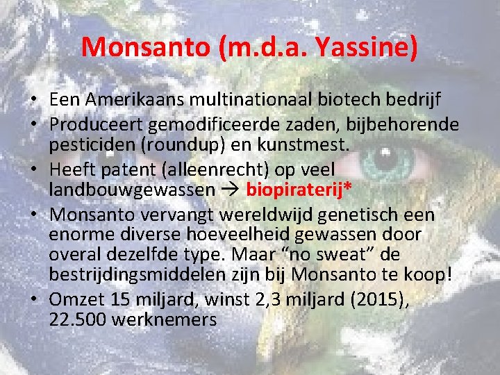 Monsanto (m. d. a. Yassine) • Een Amerikaans multinationaal biotech bedrijf • Produceert gemodificeerde