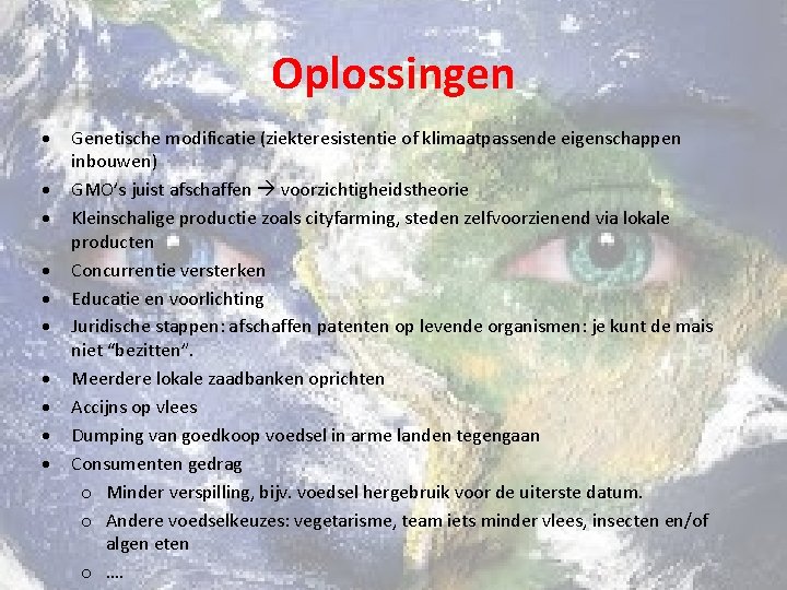 Oplossingen Genetische modificatie (ziekteresistentie of klimaatpassende eigenschappen inbouwen) GMO’s juist afschaffen voorzichtigheidstheorie Kleinschalige productie