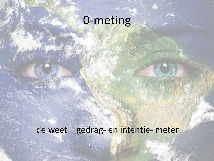 0 -meting de weet – gedrag- en intentie- meter 