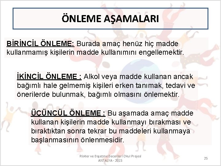 ÖNLEME AŞAMALARI BİRİNCİL ÖNLEME: Burada amaç henüz hiç madde kullanmamış kişilerin madde kullanımını engellemektir.