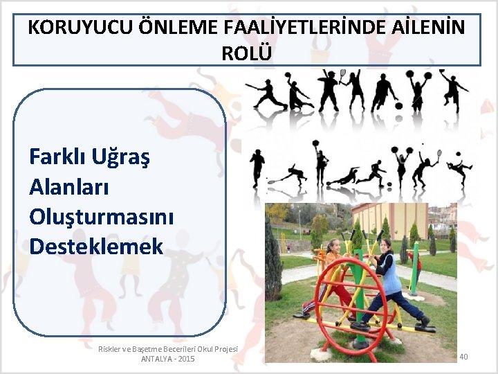 KORUYUCU ÖNLEME FAALİYETLERİNDE AİLENİN ROLÜ Farklı Uğraş Alanları Oluşturmasını Desteklemek Riskler ve Başetme Becerileri