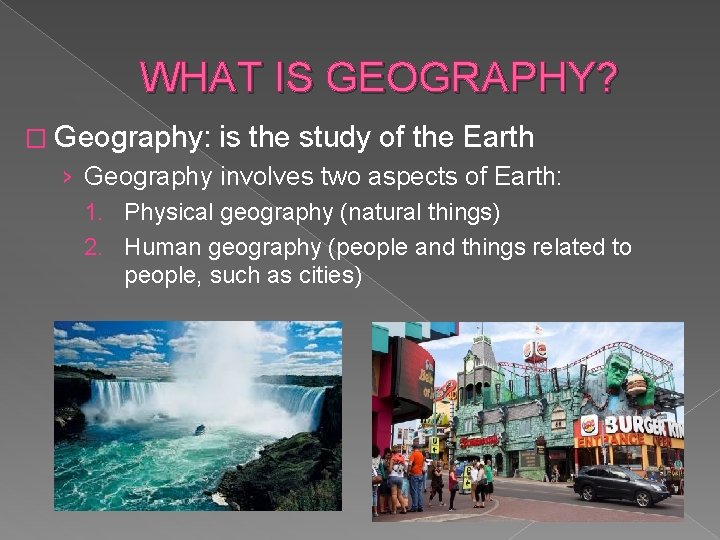 WHAT IS GEOGRAPHY? � Geography: is the study of the Earth › Geography involves