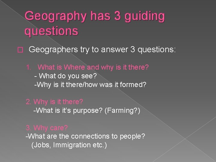 Geography has 3 guiding questions � Geographers try to answer 3 questions: 1. What