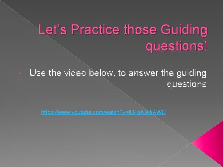 Let’s Practice those Guiding questions! • Use the video below, to answer the guiding