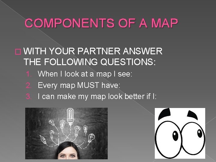 COMPONENTS OF A MAP � WITH YOUR PARTNER ANSWER THE FOLLOWING QUESTIONS: 1. When
