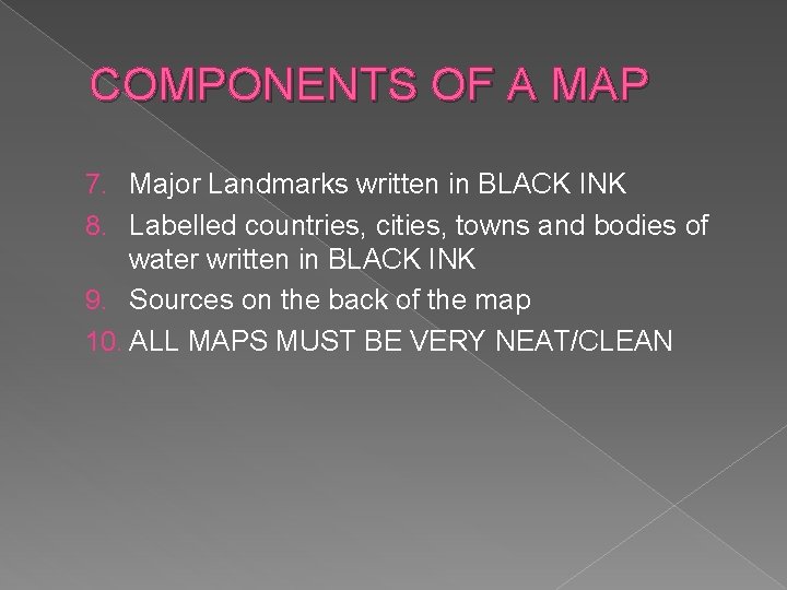 COMPONENTS OF A MAP 7. Major Landmarks written in BLACK INK 8. Labelled countries,