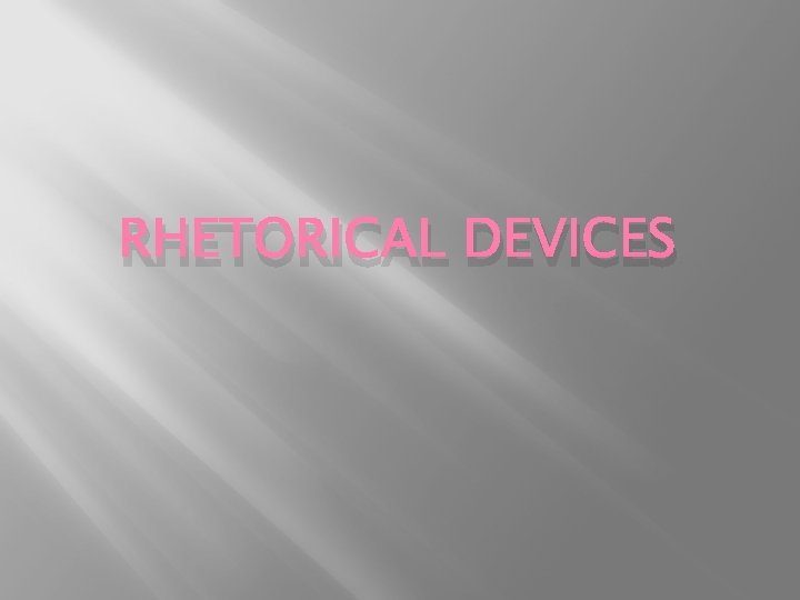 RHETORICAL DEVICES 