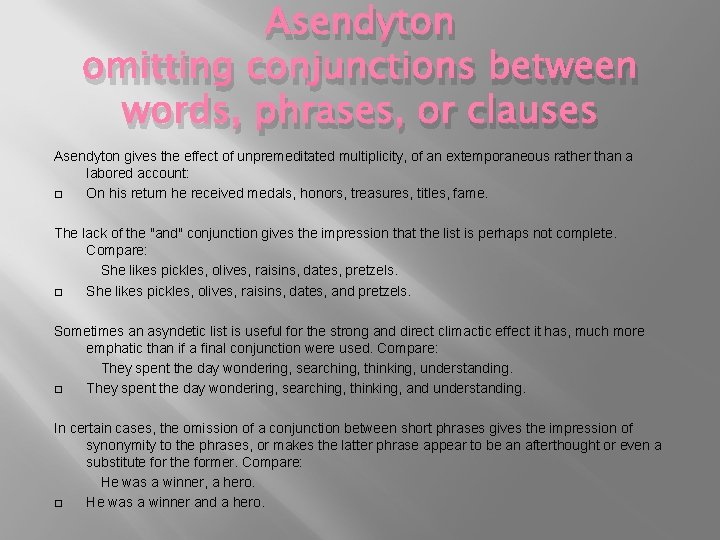 Asendyton omitting conjunctions between words, phrases, or clauses Asendyton gives the effect of unpremeditated