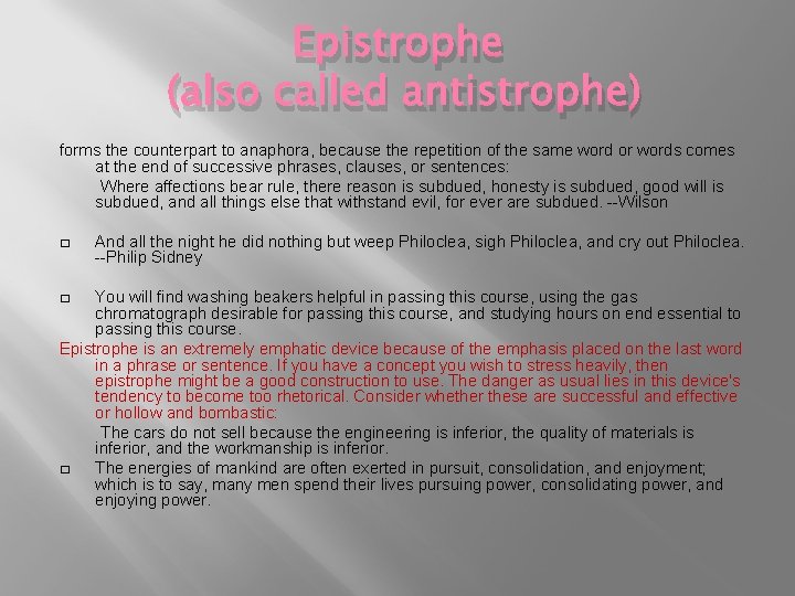 Epistrophe (also called antistrophe) forms the counterpart to anaphora, because the repetition of the