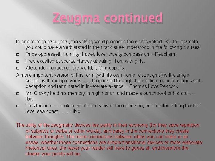 Zeugma continued In one form (prozeugma), the yoking word precedes the words yoked. So,