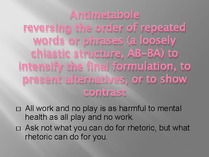 Antimetabole reversing the order of repeated words or phrases (a loosely chiastic structure, AB-BA)
