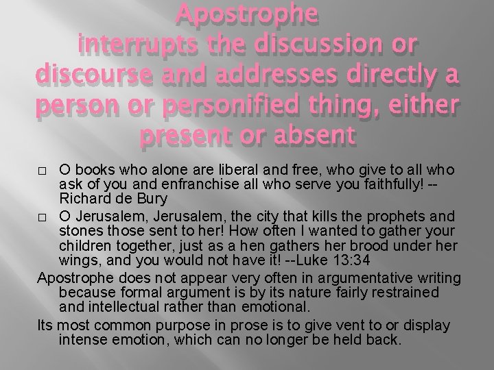 Apostrophe interrupts the discussion or discourse and addresses directly a person or personified thing,