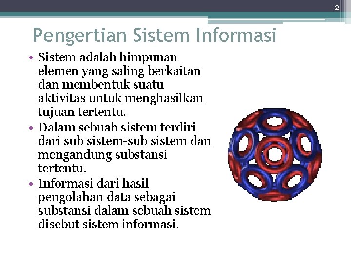 2 Pengertian Sistem Informasi • Sistem adalah himpunan elemen yang saling berkaitan dan membentuk
