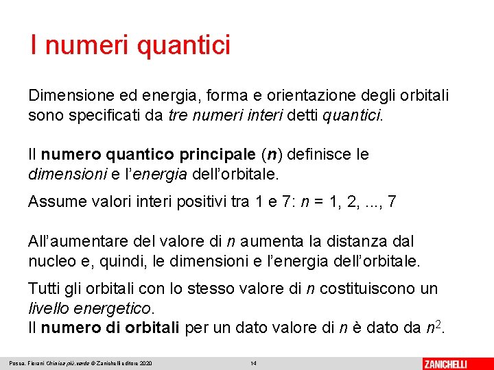 I numeri quantici Dimensione ed energia, forma e orientazione degli orbitali sono specificati da