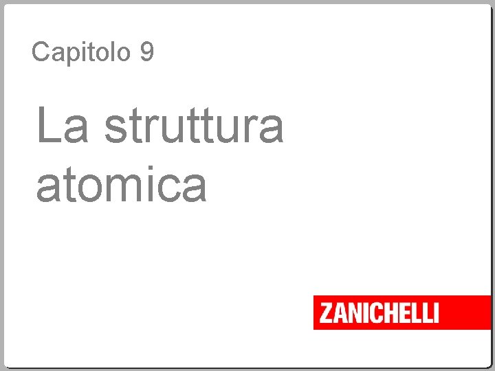 Capitolo 9 La struttura atomica 