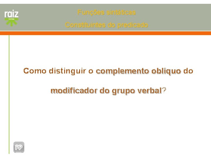 Funções sintáticas Constituintes do predicado Como distinguir o complemento oblíquo do modificador do grupo