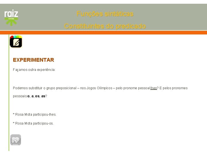 Funções sintáticas Constituintes do predicado EXPERIMENTAR Façamos outra experiência: Podemos substituir o grupo preposicional