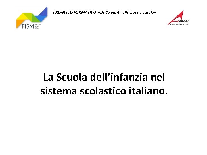 PROGETTO FORMATIVO «Dalla parità alla buona scuola» La Scuola dell’infanzia nel sistema scolastico italiano.