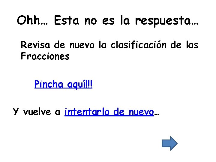 Ohh… Esta no es la respuesta… Revisa de nuevo la clasificación de las Fracciones