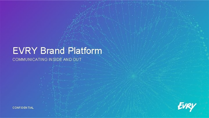 EVRY Brand Platform COMMUNICATING INSIDE AND OUT CONFIDENTIAL 