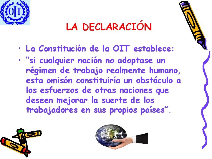 LA DECLARACIÓN • La Constitución de la OIT establece: • “si cualquier nación no