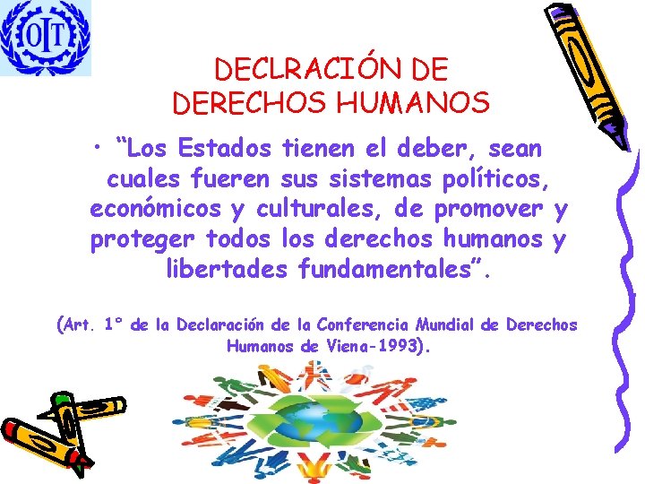 DECLRACIÓN DE DERECHOS HUMANOS • “Los Estados tienen el deber, sean cuales fueren sus