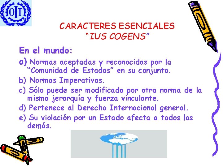 CARACTERES ESENCIALES “IUS COGENS” En el mundo: a) Normas aceptadas y reconocidas por la