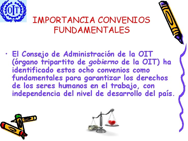 IMPORTANCIA CONVENIOS FUNDAMENTALES • El Consejo de Administración de la OIT (órgano tripartito de